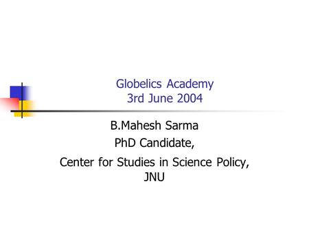 Globelics Academy 3rd June 2004 B.Mahesh Sarma PhD Candidate, Center for Studies in Science Policy, JNU.