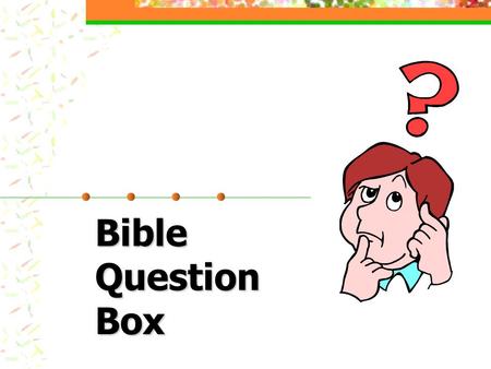 Bible Question Box. 2 “Is it ok for a woman to baptize someone?” Basis of the Bible answer: Basis of the Bible answer: Leadership role of men Leadership.