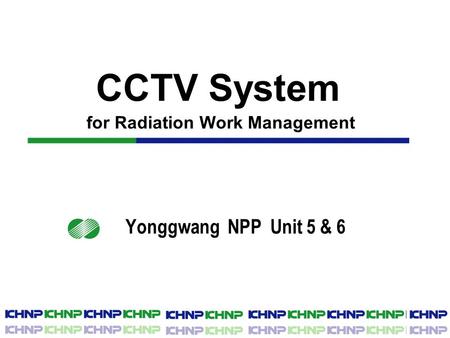 CCTV System for Radiation Work Management Yonggwang NPP Unit 5 & 6.