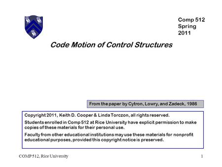 Code Motion of Control Structures From the paper by Cytron, Lowry, and Zadeck, 1986 1COMP 512, Rice University Copyright 2011, Keith D. Cooper & Linda.