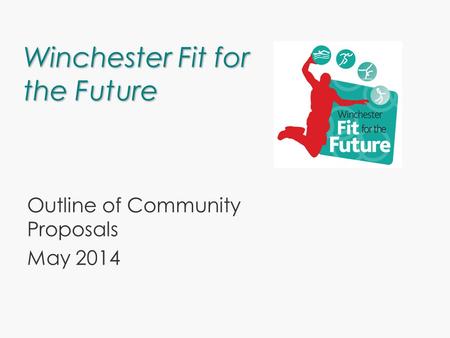 Winchester Fit for the Future Outline of Community Proposals May 2014.
