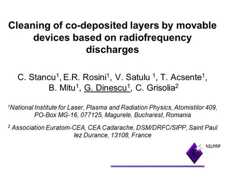 Cleaning of co-deposited layers by movable devices based on radiofrequency discharges C. Stancu 1, E.R. Rosini 1, V. Satulu 1, T. Acsente 1, B. Mitu 1,
