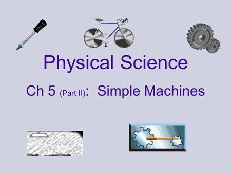 Physical Science Ch 5 (Part II) : Simple Machines.