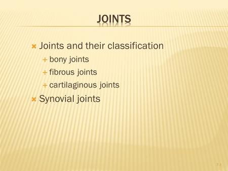  Joints and their classification  bony joints  fibrous joints  cartilaginous joints  Synovial joints 7-1.
