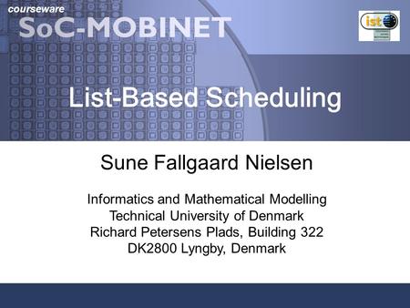 Courseware List-Based Scheduling Sune Fallgaard Nielsen Informatics and Mathematical Modelling Technical University of Denmark Richard Petersens Plads,