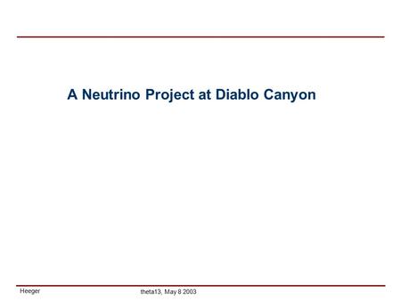 Heeger theta13, May 8 2003 A Neutrino Project at Diablo Canyon.