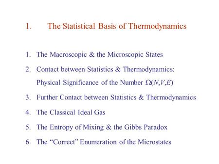 1.The Statistical Basis of Thermodynamics 1.The Macroscopic & the Microscopic States 2.Contact between Statistics & Thermodynamics: Physical Significance.