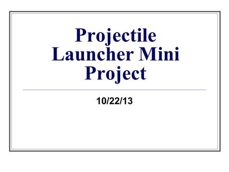Projectile Launcher Mini Project 10/22/13. Bellwork If you are only given time (t) and range (d x ) how can you find v y ?
