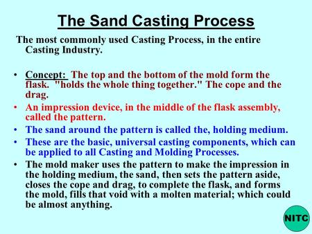 The Sand Casting Process The most commonly used Casting Process, in the entire Casting Industry. Concept: The top and the bottom of the mold form the flask.