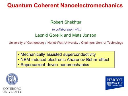 Quantum Coherent Nanoelectromechanics Robert Shekhter Leonid Gorelik and Mats Jonson University of Gothenburg / Heriot-Watt University / Chalmers Univ.