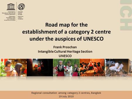 ICH Road map for the establishment of a category 2 centre under the auspices of UNESCO Frank Proschan Intangible Cultural Heritage Section UNESCO Regional.