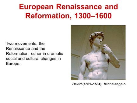 European Renaissance and Reformation, 1300–1600 Two movements, the Renaissance and the Reformation, usher in dramatic social and cultural changes in Europe.