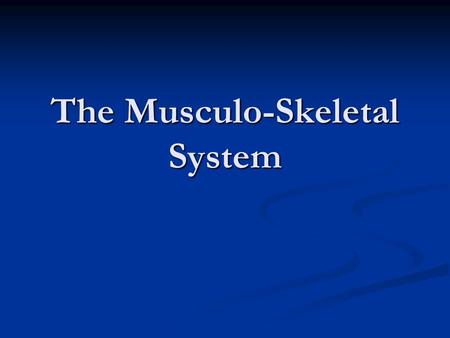 The Musculo-Skeletal System