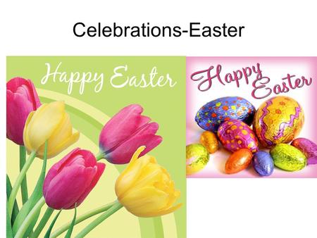Celebrations-Easter. Easter-a moveable feast Easter Day is always on a Sunday, but the date varies from year to year unlike Christmas which is always.