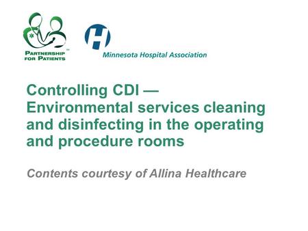 Controlling CDI — Environmental services cleaning and disinfecting in the operating and procedure rooms Contents courtesy of Allina Healthcare.