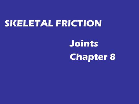 SKELETAL FRICTION Joints Chapter 8. Name the three major structural types of joints and compare their structure and mobility. Identify to which of these.