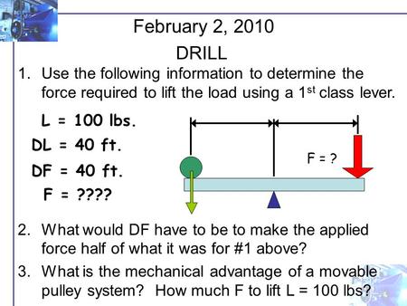 1.Use the following information to determine the force required to lift the load using a 1 st class lever. 2.What would DF have to be to make the applied.