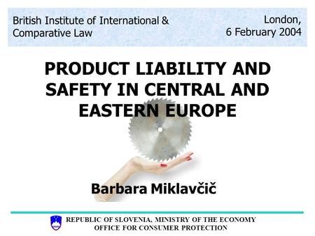 REPUBLIC OF SLOVENIA, MINISTRY OF THE ECONOMY OFFICE FOR CONSUMER PROTECTION PRODUCT LIABILITY AND SAFETY IN CENTRAL AND EASTERN EUROPE British Institute.