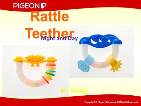 Copyright © Pigeon Singapore All Rights Reserved Rattle Teether Night and Day Mr. Strong.
