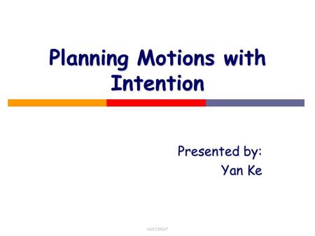 NUS CS5247 Planning Motions with Intention Presented by: Yan Ke.