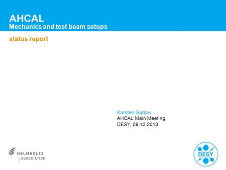 AHCAL Mechanics and test beam setups status report Karsten Gadow AHCAL Main Meeting DESY, 09.12.2013.