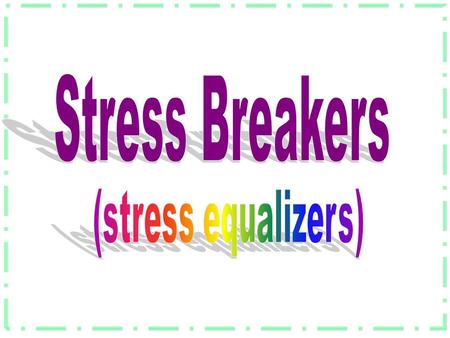 Stress Breakers (stress equalizers).