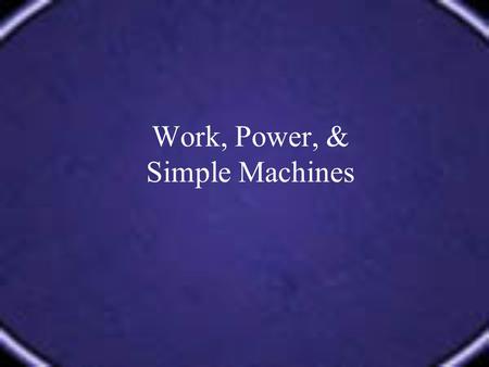 Work, Power, & Simple Machines. Define / Describe WORK.