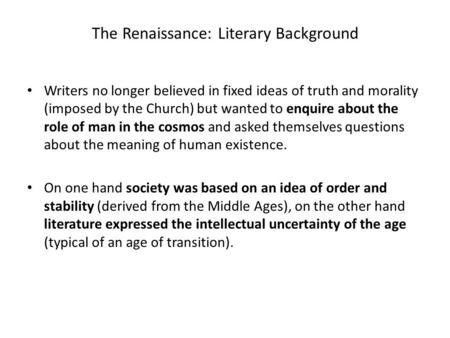 The Renaissance: Literary Background Writers no longer believed in fixed ideas of truth and morality (imposed by the Church) but wanted to enquire about.