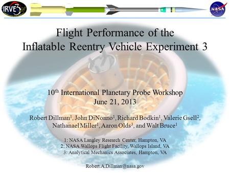 Flight Performance of the Inflatable Reentry Vehicle Experiment 3 10 th International Planetary Probe Workshop June 21, 2013 Robert Dillman 1, John DiNonno.