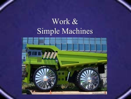 Work & Simple Machines. Define / Describe WORK Work is done when a force causes an object to move in the direction that the force is applied. The formula.