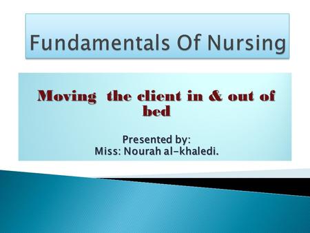 Moving the client in & out of bed Presented by: Miss: Nourah al-khaledi.