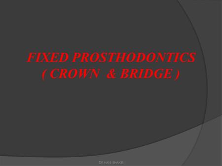 FIXED PROSTHODONTICS ( CROWN & BRIDGE )