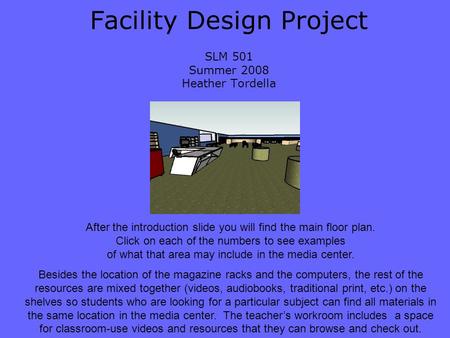 Facility Design Project SLM 501 Summer 2008 Heather Tordella After the introduction slide you will find the main floor plan. Click on each of the numbers.