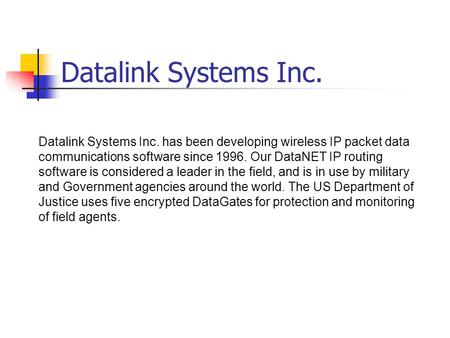 Datalink Systems Inc. Datalink Systems Inc. has been developing wireless IP packet data communications software since 1996. Our DataNET IP routing software.