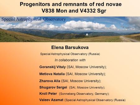 Progenitors and remnants of red novae V838 Mon and V4332 Sgr Elena Barsukova Special Astrophysical Observatory (Russia) In collaboration with Goranskij.