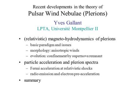 Recent developments in the theory of Pulsar Wind Nebulae (Plerions) Yves Gallant LPTA, Université Montpellier II (relativistic) magneto-hydrodynamics of.