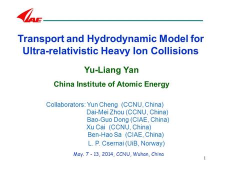 1 Transport and Hydrodynamic Model for Ultra-relativistic Heavy Ion Collisions Yu-Liang Yan China Institute of Atomic Energy Collaborators: Yun Cheng (CCNU,