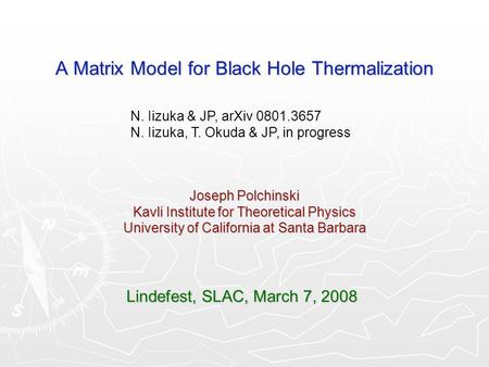 A Matrix Model for Black Hole Thermalization Joseph Polchinski Kavli Institute for Theoretical Physics University of California at Santa Barbara N. Iizuka.
