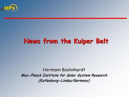 News from the Kuiper Belt News from the Kuiper Belt Hermann Boehnhardt Max-Planck Institute for Solar System Research (Katlenburg-Lindau/Germany)