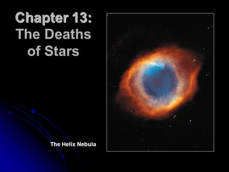 Chapter 13: Chapter 13: The Deaths of Stars The Helix Nebula.