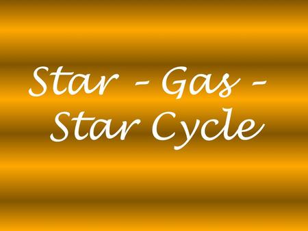 Star – Gas – Star Cycle. Generations of stars continue to recycle the same galactic matter through their cores. There is a gradual overall increase.