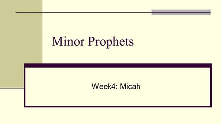 Minor Prophets Week4: Micah. Micah Background Micah Background The prophet Name means “Who is like Yaweh” From Moresheth From Judah, message to Judah.