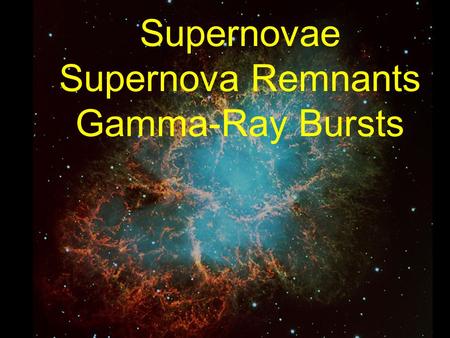 Supernovae Supernova Remnants Gamma-Ray Bursts. Summary of Post-Main-Sequence Evolution of Stars M > 8 M sun M < 4 M sun Subsequent ignition of nuclear.