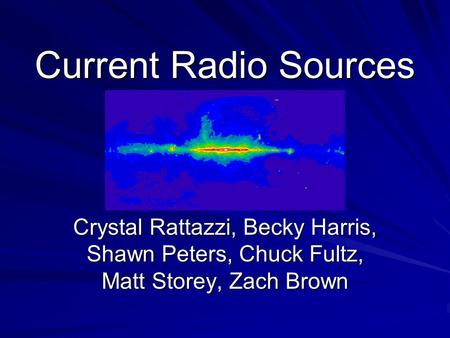 Current Radio Sources Crystal Rattazzi, Becky Harris, Shawn Peters, Chuck Fultz, Matt Storey, Zach Brown.