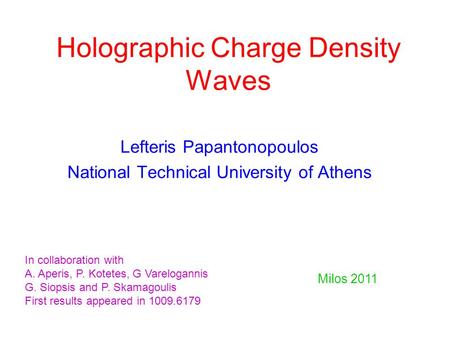 Holographic Charge Density Waves Lefteris Papantonopoulos National Technical University of Athens zero In collaboration with A. Aperis, P. Kotetes, G Varelogannis.