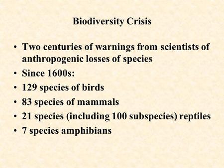 Biodiversity Crisis Two centuries of warnings from scientists of anthropogenic losses of species Since 1600s: 129 species of birds 83 species of mammals.