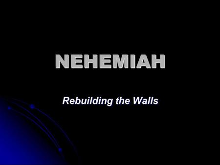 NEHEMIAH Rebuilding the Walls. CHRONOLOGY OF EZRA-NEHEMIAH.