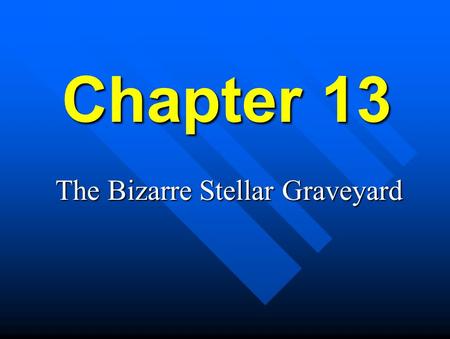 Chapter 13 The Bizarre Stellar Graveyard White Dwarfs... n...are stellar remnants for low-mass stars. n...are found in the centers of planetary nebula.
