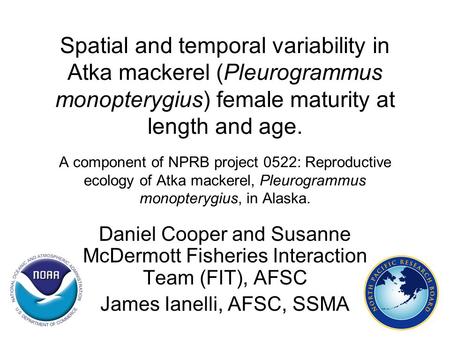 Spatial and temporal variability in Atka mackerel (Pleurogrammus monopterygius) female maturity at length and age. A component of NPRB project 0522: Reproductive.