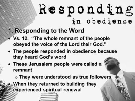 1. Responding to the Word  Vs. 12. “The whole remnant of the people obeyed the voice of the Lord their God.”  The people responded in obedience because.